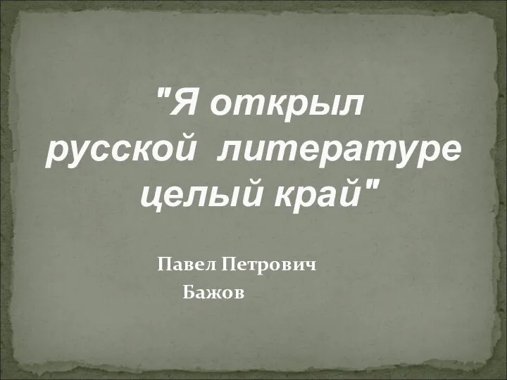 Павел Петрович Бажов "Я открыл русской литературе целый край"