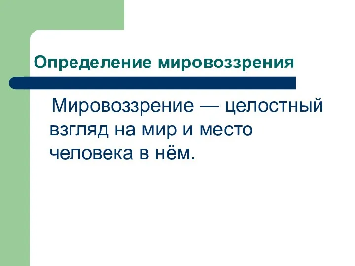 Определение мировоззрения Мировоззрение — целостный взгляд на мир и место человека в нём.