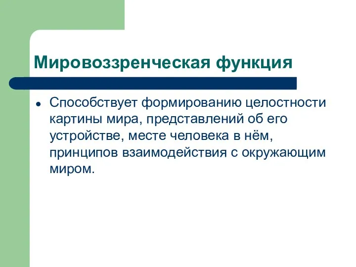 Мировоззренческая функция Способствует формированию целостности картины мира, представлений об его устройстве,