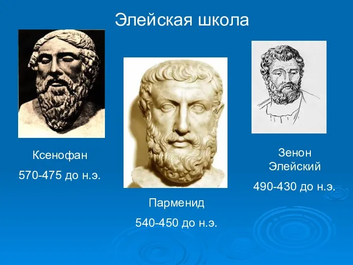 Элейская школа Ксенофан 570-475 до н.э. Парменид 540-450 до н.э. Зенон Элейский 490-430 до н.э.