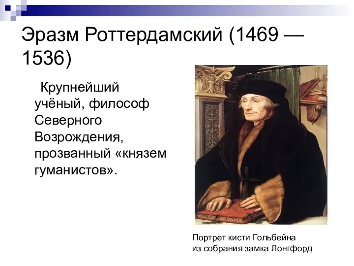 Эразм Роттердамский (1469 — 1536) Крупнейший учёный, философ Северного Возрождения, прозванный