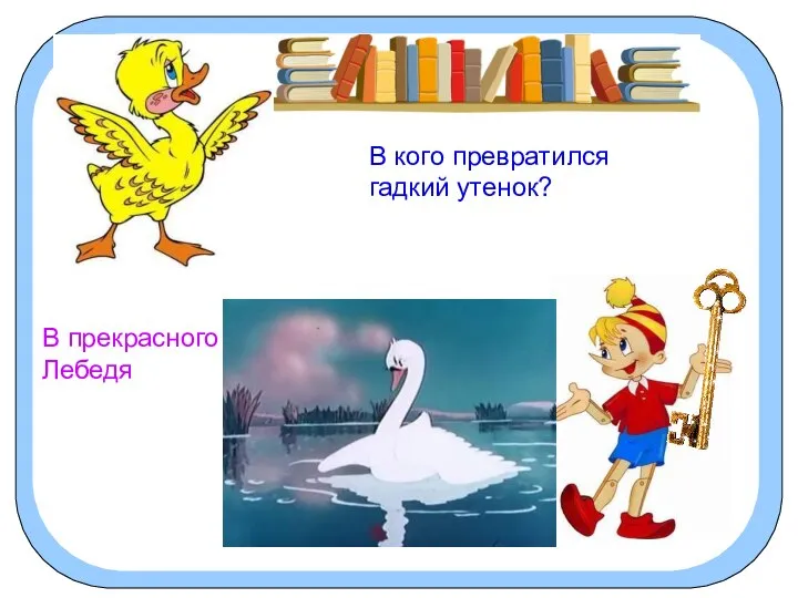 В кого превратился гадкий утенок? В прекрасного Лебедя