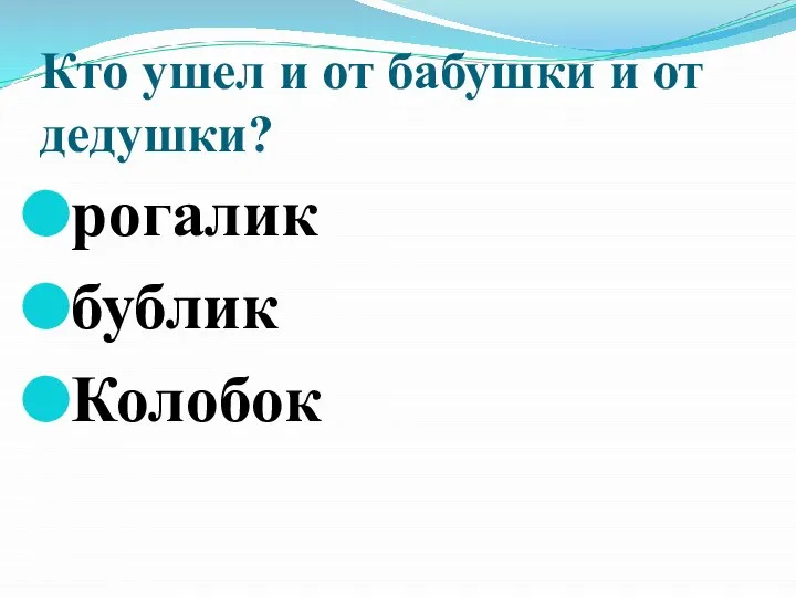 Кто ушел и от бабушки и от дедушки? рогалик бублик Колобок