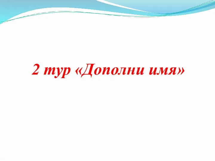 2 тур «Дополни имя»