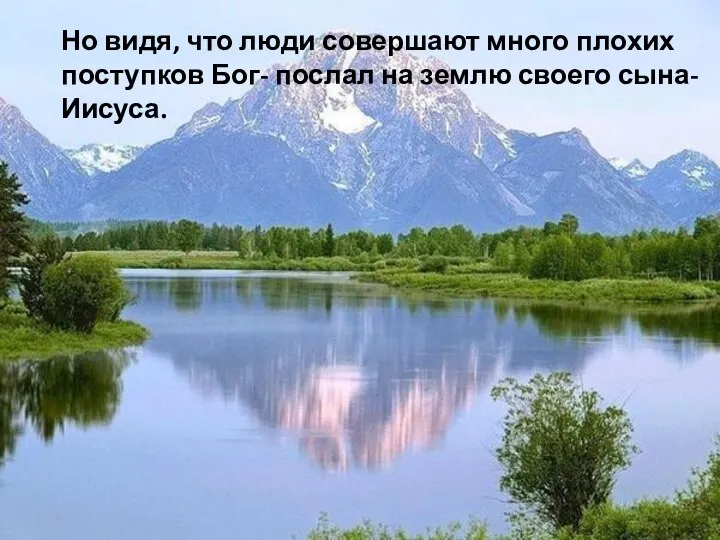 Но видя, что люди совершают много плохих поступков Бог- послал на землю своего сына-Иисуса.