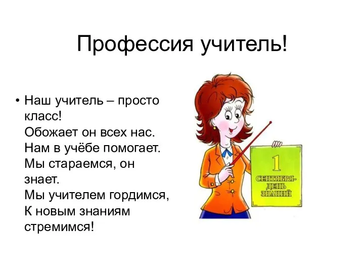 Профессия учитель! Наш учитель – просто класс! Обожает он всех нас.