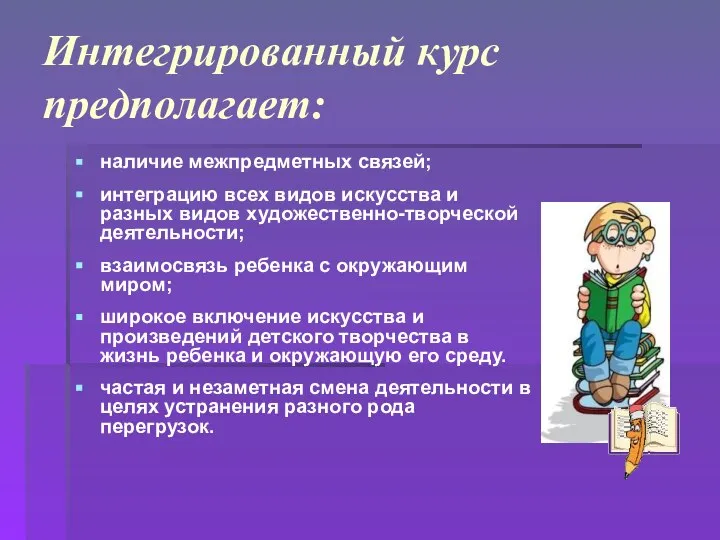 Интегрированный курс предполагает: наличие межпредметных связей; интеграцию всех видов искусства и