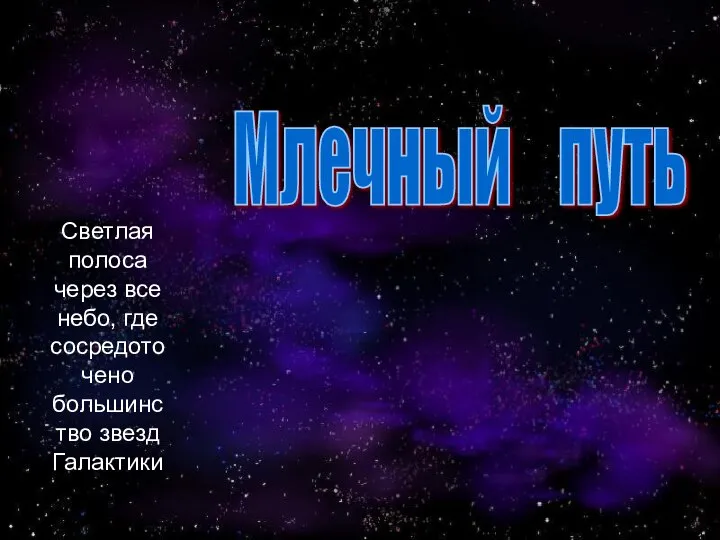 Светлая полоса через все небо, где сосредоточено большинство звезд Галактики. Млечный путь