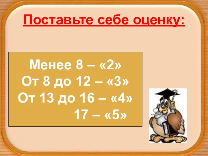 Поставьте себе оценку: Менее 8 – «2» От 8 до 12