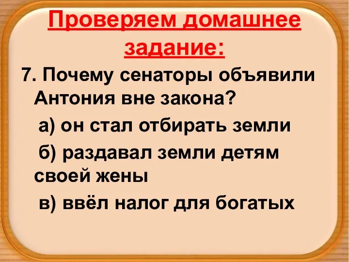 Проверяем домашнее задание: 7. Почему сенаторы объявили Антония вне закона? а)