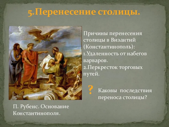 5.Перенесение столицы. Причины перенесения столицы в Византий (Константинополь): 1.Удаленность от набегов