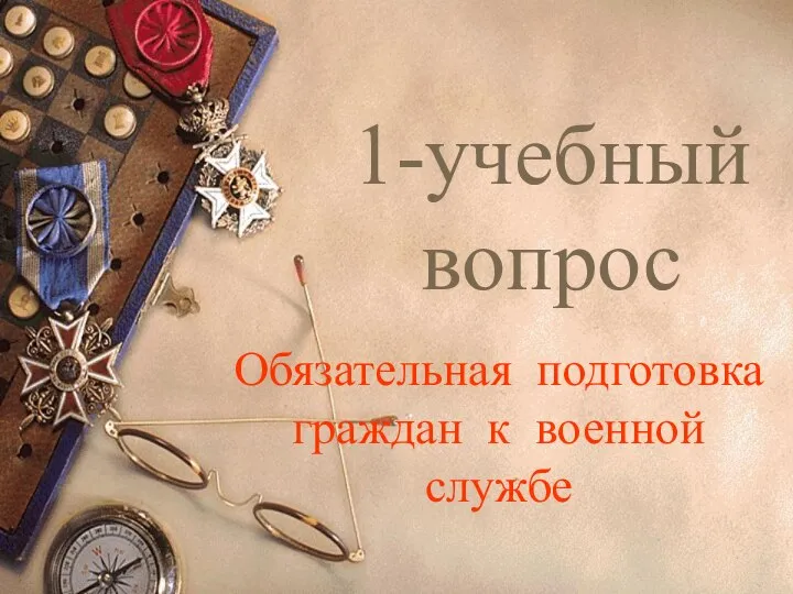 1-учебный вопрос Обязательная подготовка граждан к военной службе