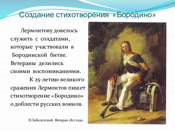 Создание стихотворения «Бородино» Лермонтову довелось служить с солдатами, которые участвовали в
