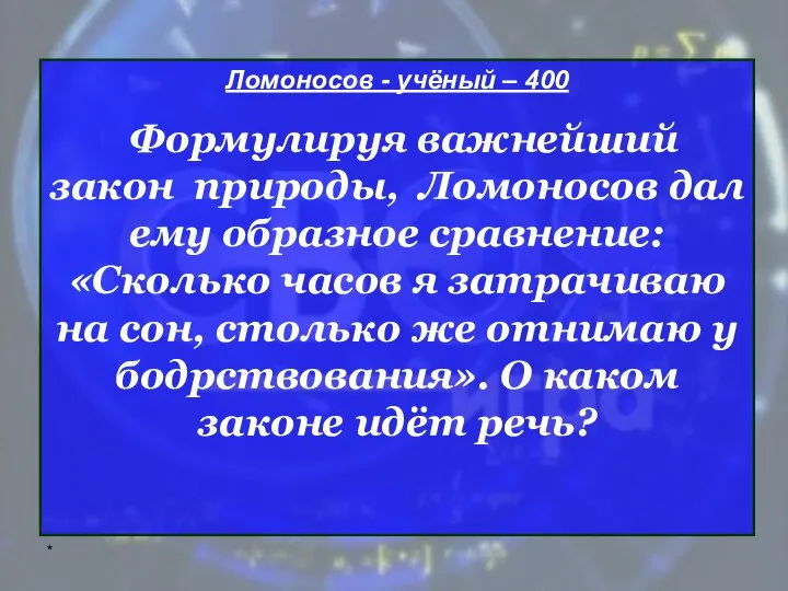 * Ломоносов - учёный – 400 Формулируя важнейший закон природы, Ломоносов