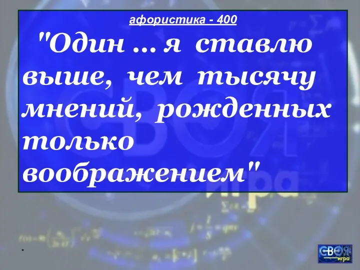 * афористика - 400 "Один … я ставлю выше, чем тысячу мнений, рожденных только воображением"