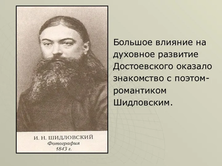 Большое влияние на духовное развитие Достоевского оказало знакомство с поэтом- романтиком Шидловским.