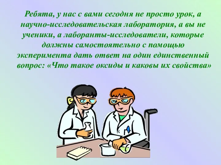 Ребята, у нас с вами сегодня не просто урок, а научно-исследовательская