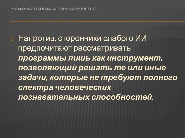 Напротив, сторонники слабого ИИ предпочитают рассматривать программы лишь как инструмент, позволяющий