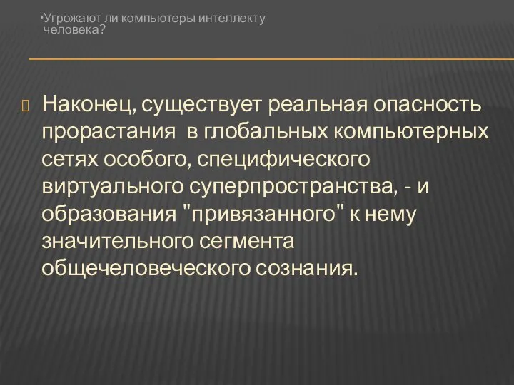 Наконец, существует реальная опасность прорастания в глобальных компьютерных сетях особого, специфического