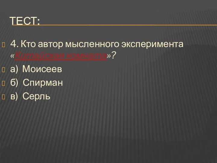 Тест: 4. Кто автор мысленного эксперимента «Китайская комната»? а) Моисеев б) Спирман в) Серль