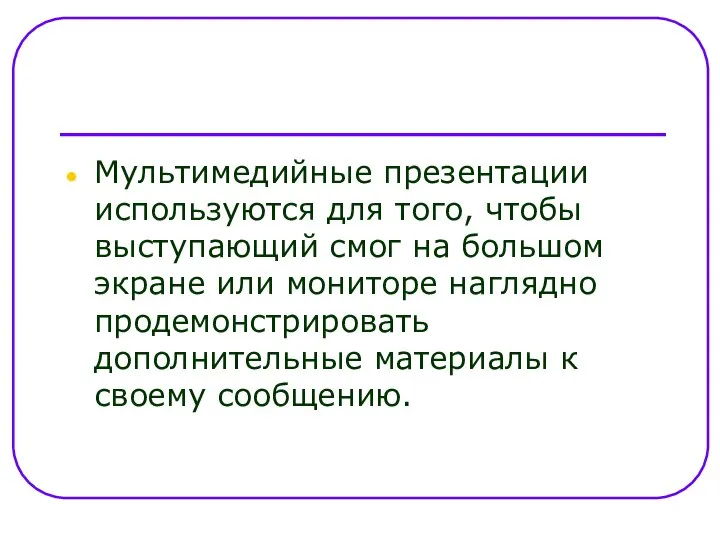 Мультимедийные презентации используются для того, чтобы выступающий смог на большом экране