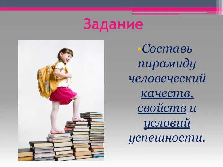 Задание Составь пирамиду человеческий качеств, свойств и условий успешности.