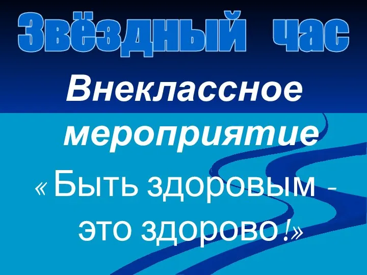 Внеклассное мероприятие « Быть здоровым - это здорово!» Звёздный час