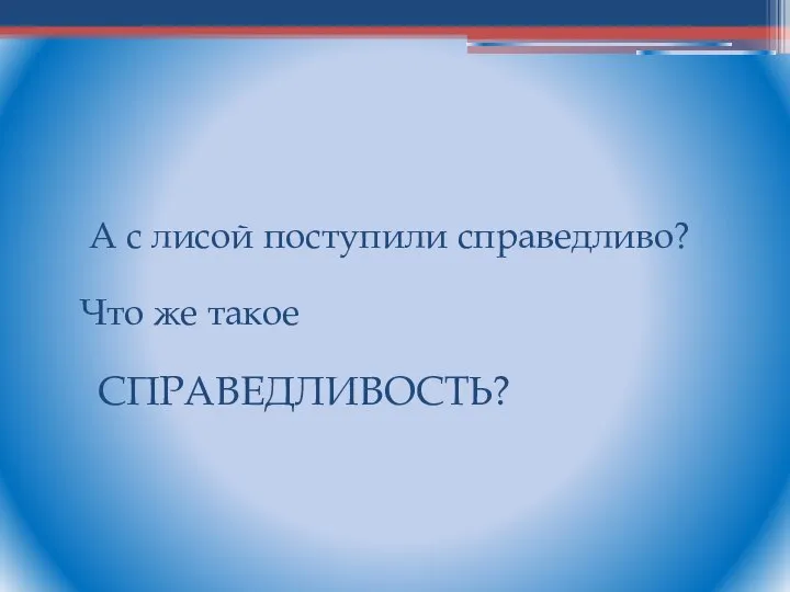 Справедливо лиса поступила с зайцем? А с лисой поступили справедливо? Что же такое СПРАВЕДЛИВОСТЬ?