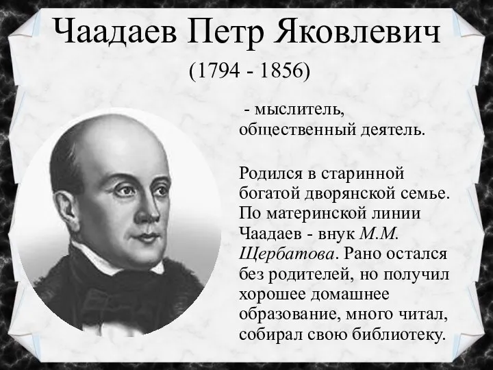 Чаадаев Петр Яковлевич (1794 - 1856) - мыслитель, общественный деятель. Родился