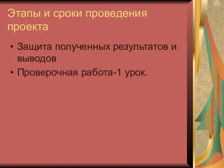 Этапы и сроки проведения проекта Защита полученных результатов и выводов Проверочная работа-1 урок.