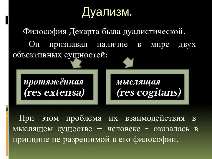 Дуализм. Философия Декарта была дуалистической. Он признавал наличие в мире двух