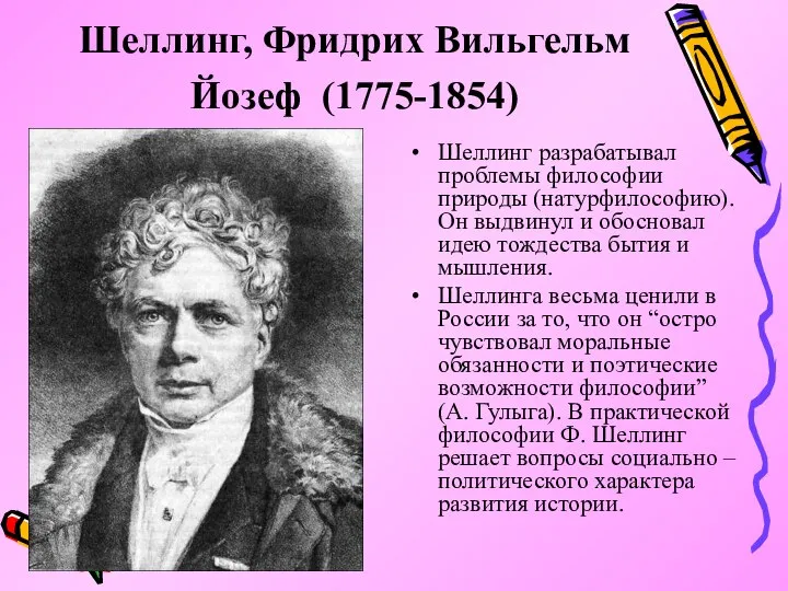 Шеллинг, Фридрих Вильгельм Йозеф (1775-1854) Шеллинг разрабатывал проблемы философии природы (натурфилософию).