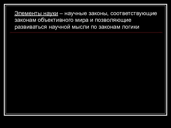 Элементы науки – научные законы, соответствующие законам объективного мира и позволяющие