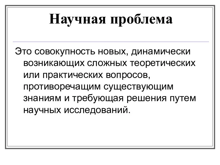 Научная проблема Это совокупность новых, динамически возникающих сложных теоретических или практических