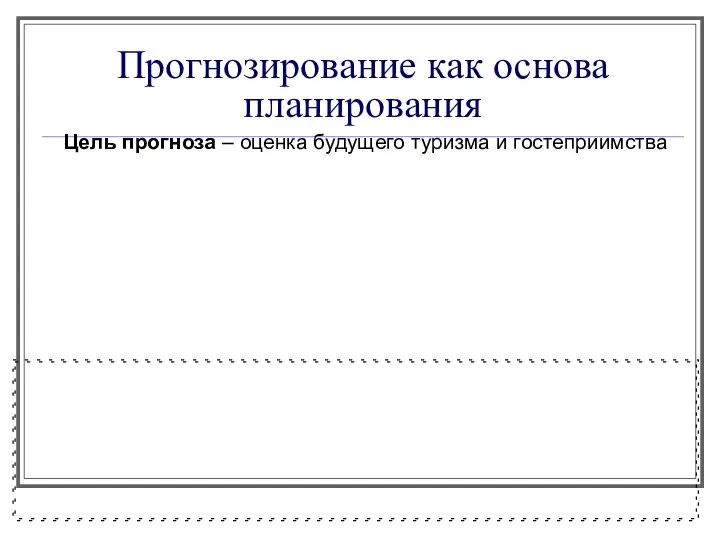 Прогнозирование как основа планирования Цель прогноза – оценка будущего туризма и гостеприимства