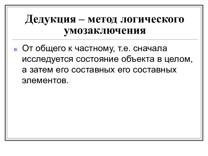 Дедукция – метод логического умозаключения От общего к частному, т.е. сначала