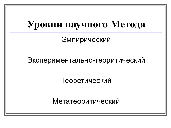 Уровни научного Метода Эмпирический Экспериментально-теоритический Теоретический Метатеоритический