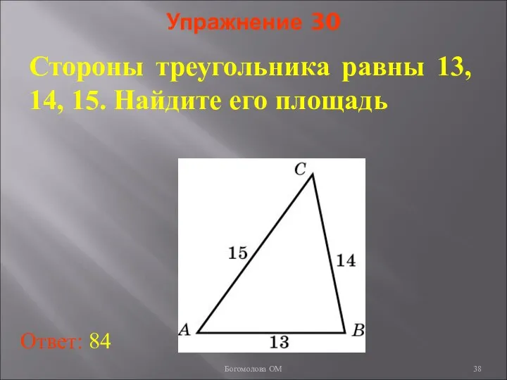 Упражнение 30 Стороны треугольника равны 13, 14, 15. Найдите его площадь Ответ: 84 Богомолова ОМ