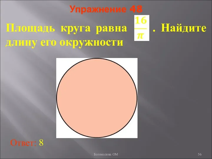 Упражнение 48 Площадь круга равна . Найдите длину его окружности Ответ: 8 Богомолова ОМ