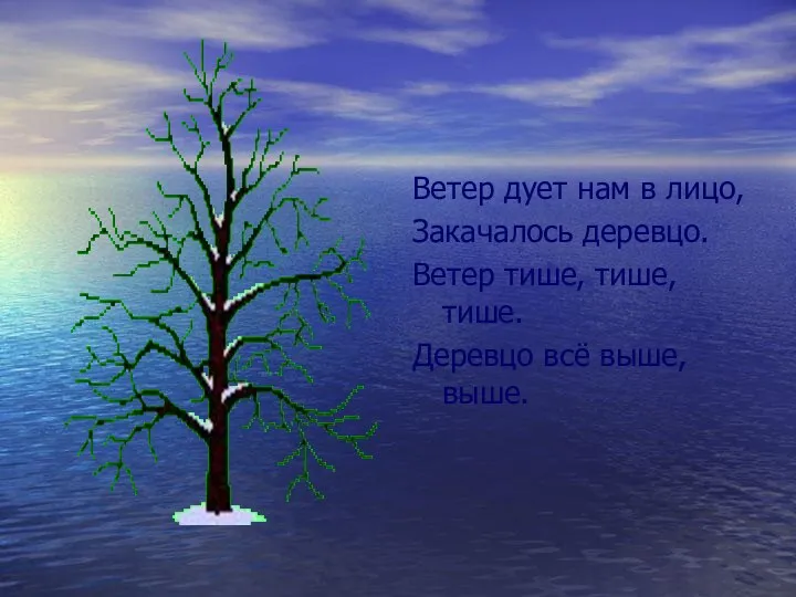 Ветер дует нам в лицо, Закачалось деревцо. Ветер тише, тише, тише. Деревцо всё выше, выше.