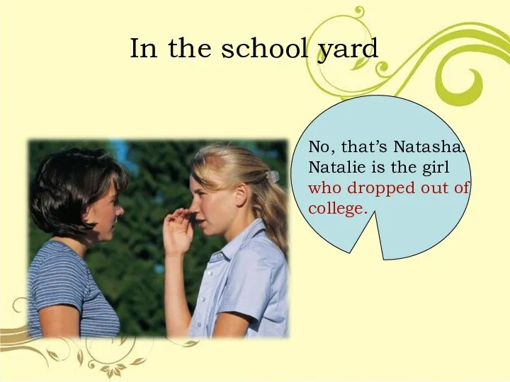 In the school yard No, that’s Natasha. Natalie is the girl who dropped out of college.