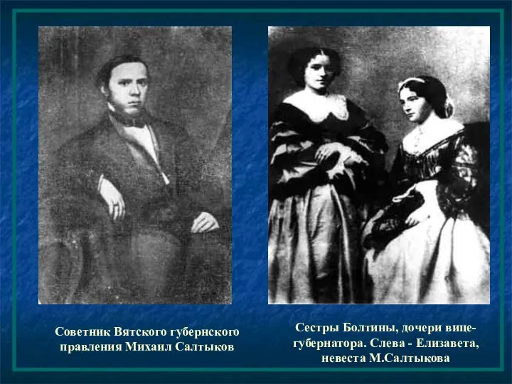 Советник Вятского губернского правления Михаил Салтыков Сестры Болтины, дочери вице-губернатора. Слева - Елизавета, невеста М.Салтыкова