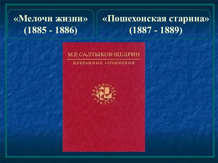 «Пошехонская старина» (1887 - 1889) «Мелочи жизни» (1885 - 1886)