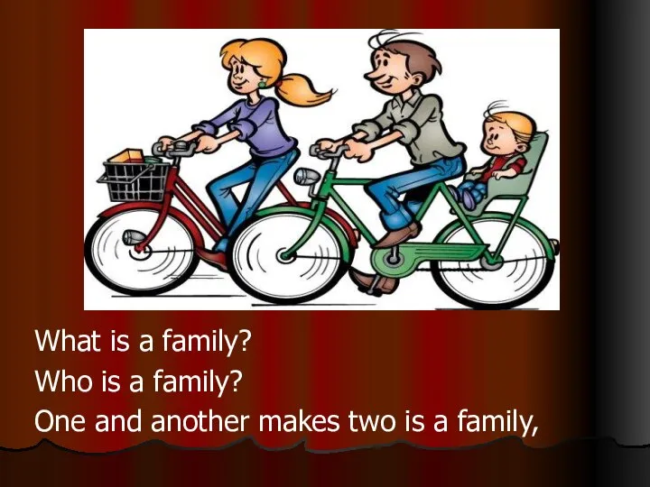 What is a family? Who is a family? One and another makes two is a family,