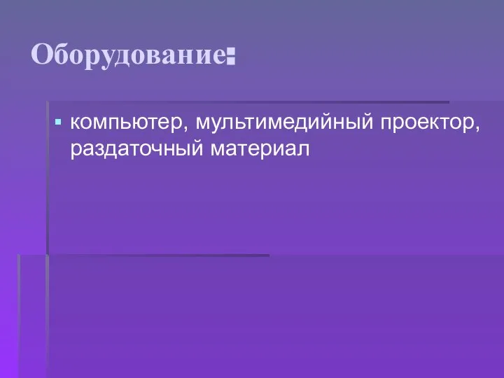 Оборудование: компьютер, мультимедийный проектор, раздаточный материал