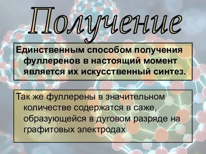 Единственным способом получения фуллеренов в настоящий момент является их искусственный синтез.