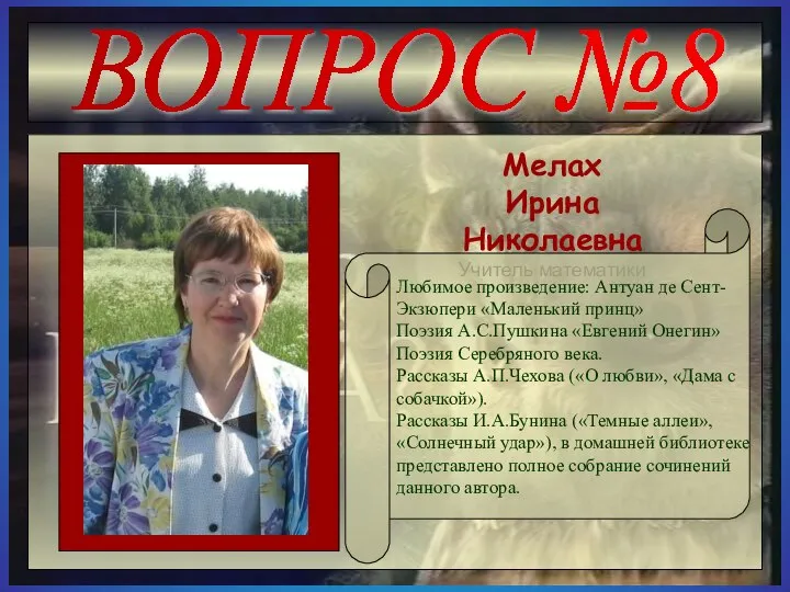 ВОПРОС №8 Мелах Ирина Николаевна Учитель математики Любимое произведение: Антуан де