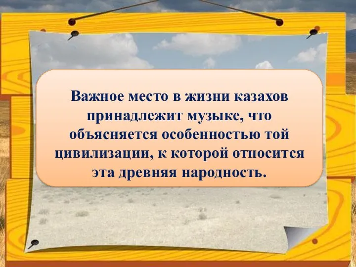 Важное место в жизни казахов принадлежит музыке, что объясняется особенностью той