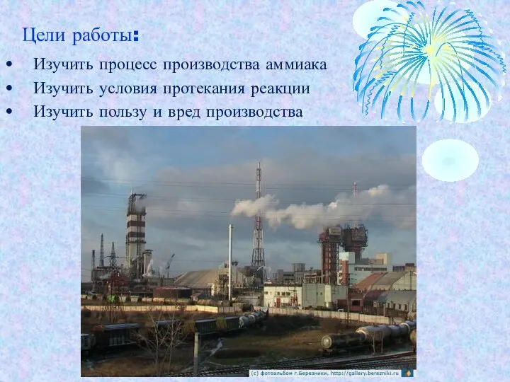 Цели работы: Изучить процесс производства аммиака Изучить условия протекания реакции Изучить пользу и вред производства