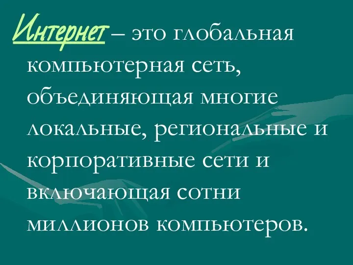 Интернет – это глобальная компьютерная сеть, объединяющая многие локальные, региональные и